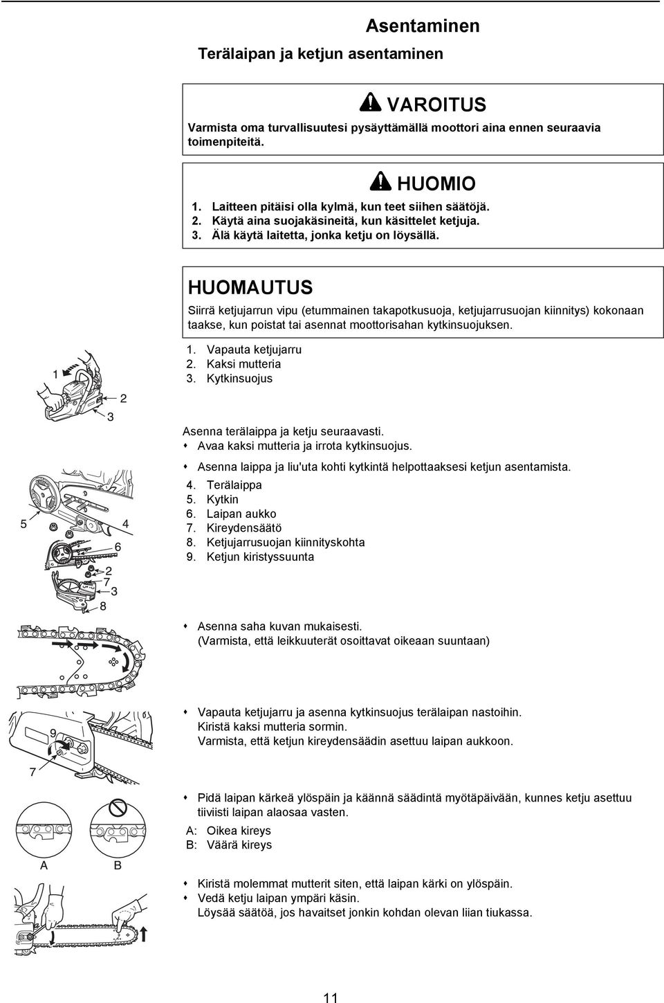 HUOMAUTUS Siirrä ketjujarrun vipu (etummainen takapotkusuoja, ketjujarrusuojan kiinnitys) kokonaan taakse, kun poistat tai asennat moottorisahan kytkinsuojuksen. 1. Vapauta ketjujarru 2.