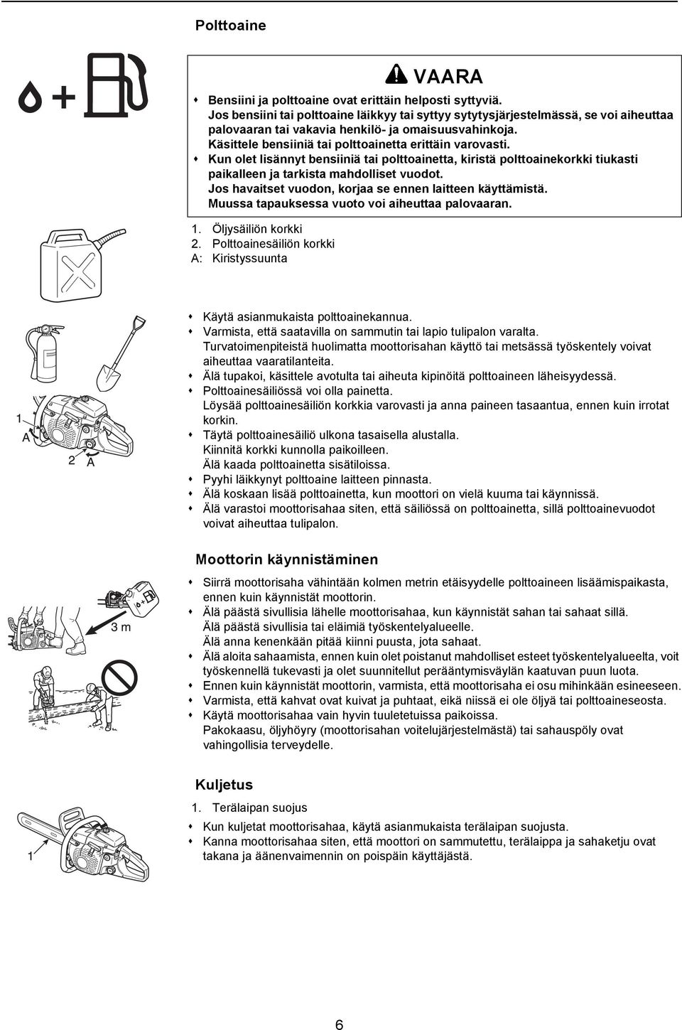 Kun olet lisännyt bensiiniä tai polttoainetta, kiristä polttoainekorkki tiukasti paikalleen ja tarkista mahdolliset vuodot. Jos havaitset vuodon, korjaa se ennen laitteen käyttämistä.