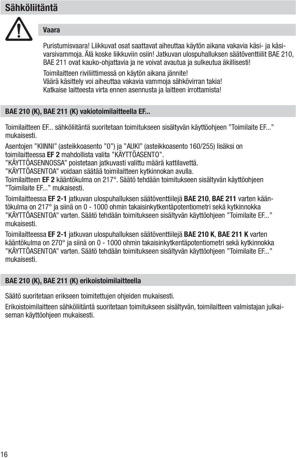 Väärä käsittely voi aiheuttaa vakavia vammoja sähkövirran takia! Katkaise laitteesta virta ennen asennusta ja laitteen irrottamista! BAE 210 (K), BAE 211 (K) vakiotoimilaitteella EF... Toimilaitteen EF.