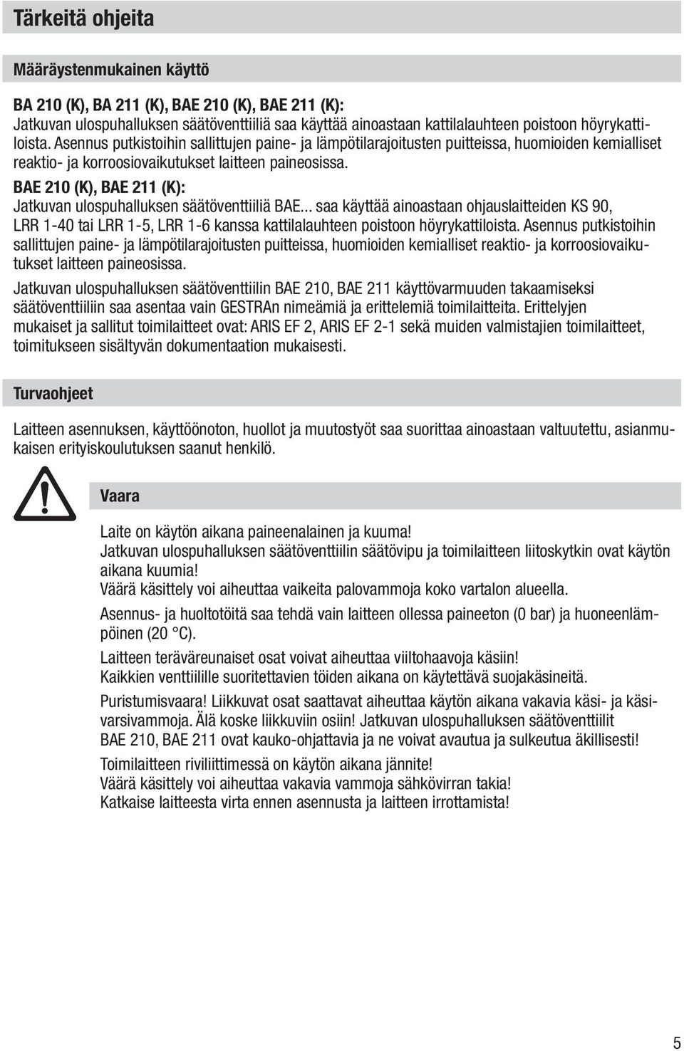 BAE 210 (K), BAE 211 (K): Jatkuvan ulospuhalluksen säätöventtiiliä BAE... saa käyttää ainoastaan ohjauslaitteiden KS 90, LRR 1-40 tai LRR 1-5, LRR 1-6 kanssa kattilalauhteen poistoon höyrykattiloista.