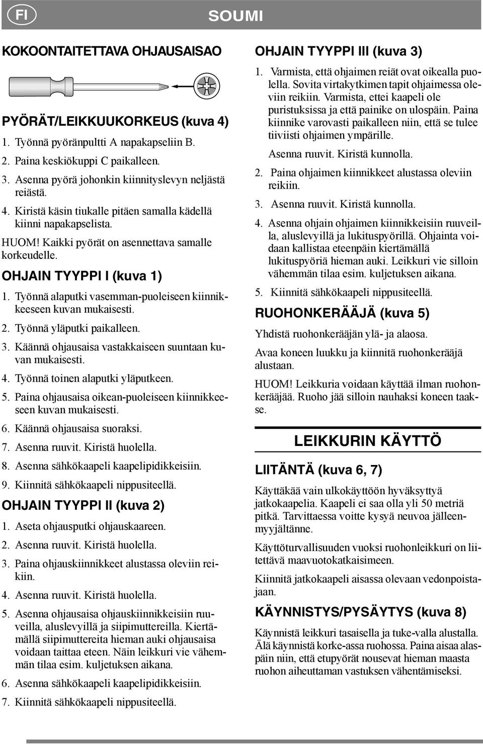 OHJAIN TYYPPI I (kuva 1) 1. Työnnä alaputki vasemman-puoleiseen kiinnikkeeseen kuvan mukaisesti.. Työnnä yläputki paikalleen. 3. Käännä ohjausaisa vastakkaiseen suuntaan kuvan mukaisesti. 4.