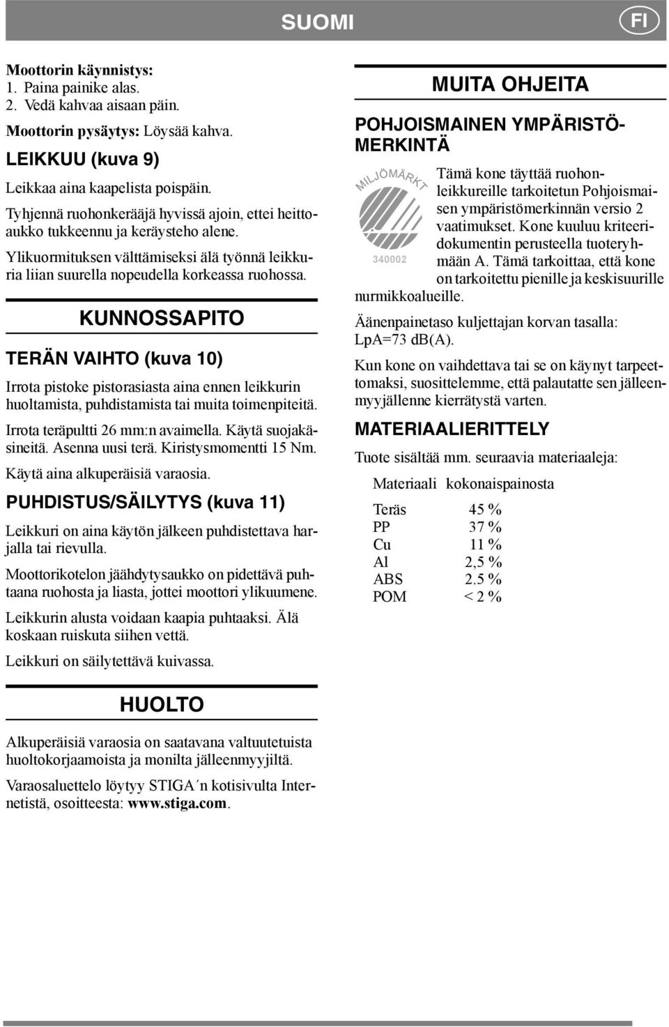 KUNNOSSAPITO TERÄN VAIHTO (kuva 10) Irrota pistoke pistorasiasta aina ennen leikkurin huoltamista, puhdistamista tai muita toimenpiteitä. Irrota teräpultti 6 mm:n avaimella. Käytä suojakäsineitä.