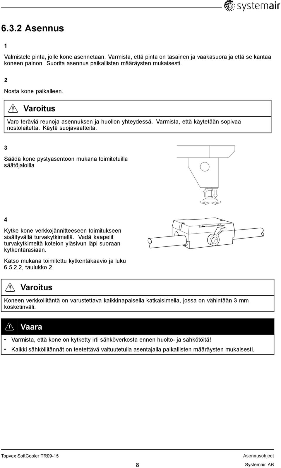 3 Säädä kone pystyasentoon mukana toimitetuilla säätöjaloilla 4 Kytke kone verkkojännitteeseen toimitukseen sisältyvällä turvakytkimellä.