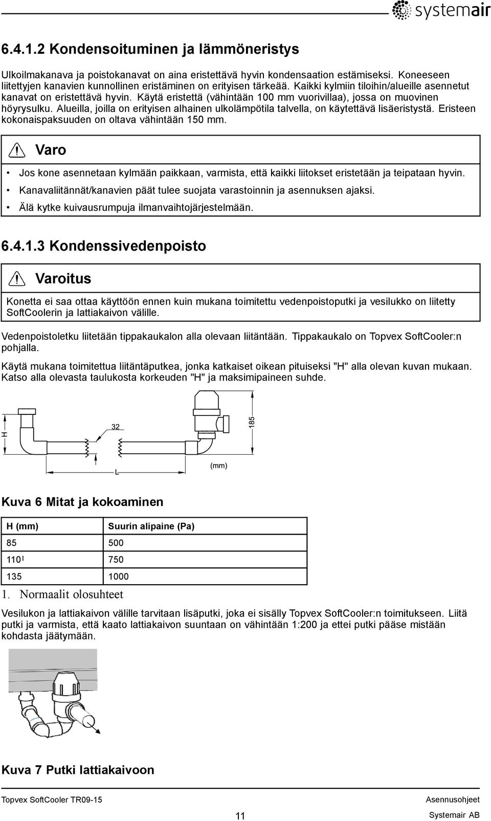 Käytä eristettä (vähintään 100 mm vuorivillaa), jossa on muovinen höyrysulku. Alueilla, joilla on erityisen alhainen ulkolämpötila talvella, on käytettävä lisäeristystä.