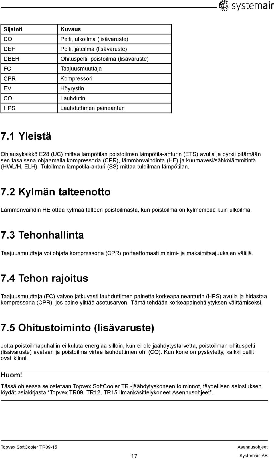 1 Yleistä Ohjausyksikkö E28 (UC) mittaa lämpötilan poistoilman lämpötila-anturin (ETS) avulla ja pyrkii pitämään sen tasaisena ohjaamalla kompressoria (CPR), lämmönvaihdinta (HE) ja