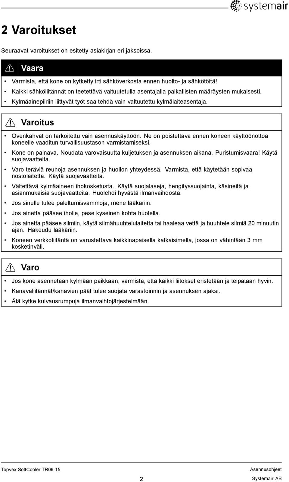 Varoitus Ovenkahvat on tarkoitettu vain asennuskäyttöön. Ne on poistettava ennen koneen käyttöönottoa koneelle vaaditun turvallisuustason varmistamiseksi. Kone on painava.