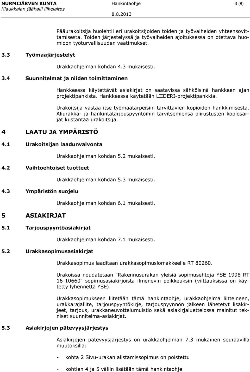 4 Suunnitelmat ja niiden toimittaminen 4 LAATU JA YMPÄRISTÖ 4.1 Urakoitsijan laadunvalvonta 4.2 Vaihtoehtoiset tuotteet 4.3 Ympäristön suojelu 5 ASIAKIRJAT 5.1 Tarjouspyyntöasiakirjat 5.