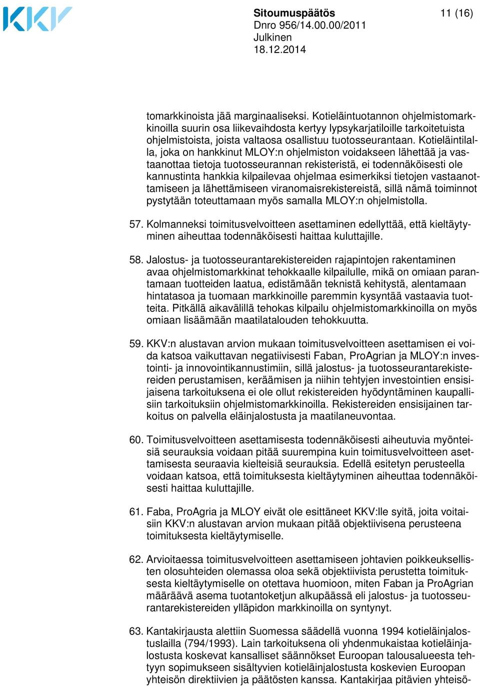 Kotieläintilalla, joka on hankkinut MLOY:n ohjelmiston voidakseen lähettää ja vastaanottaa tietoja tuotosseurannan rekisteristä, ei todennäköisesti ole kannustinta hankkia kilpailevaa ohjelmaa