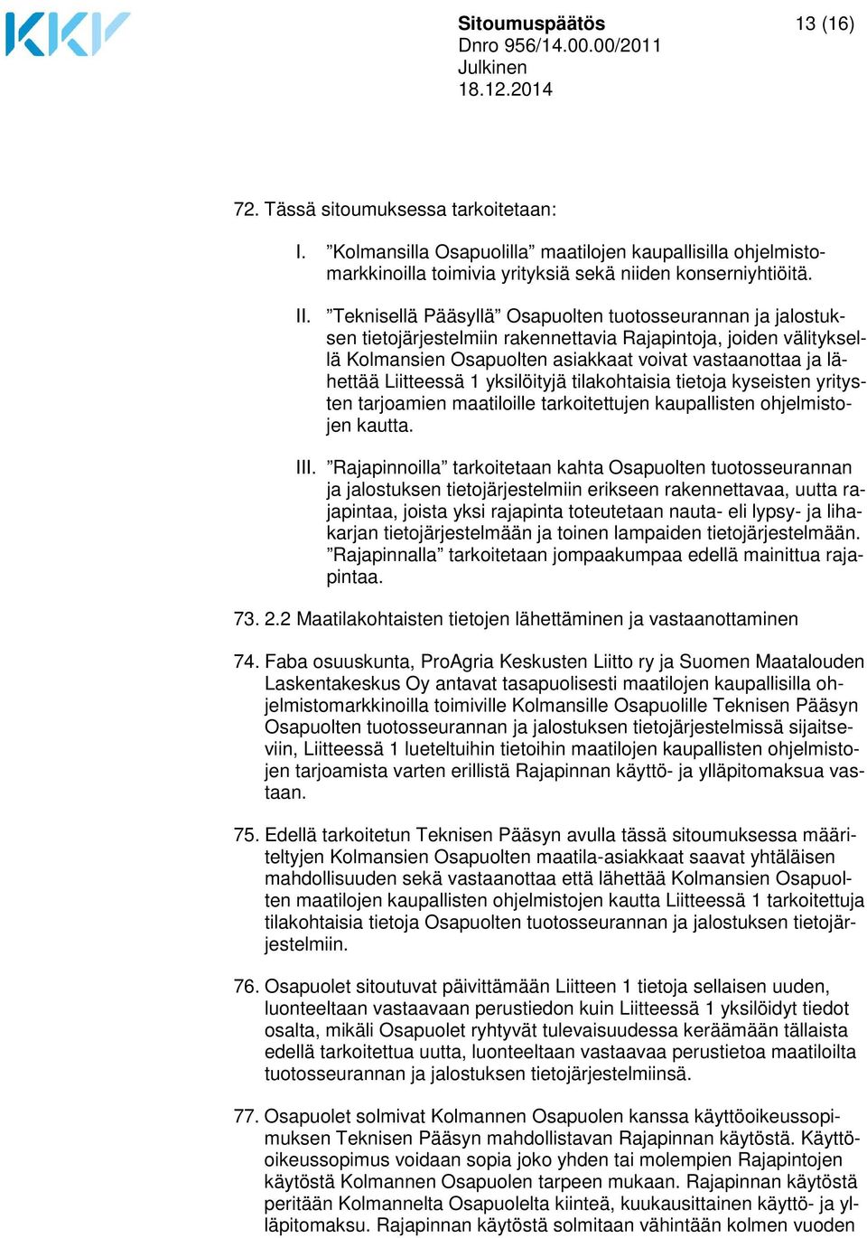 Liitteessä 1 yksilöityjä tilakohtaisia tietoja kyseisten yritysten tarjoamien maatiloille tarkoitettujen kaupallisten ohjelmistojen kautta. III.