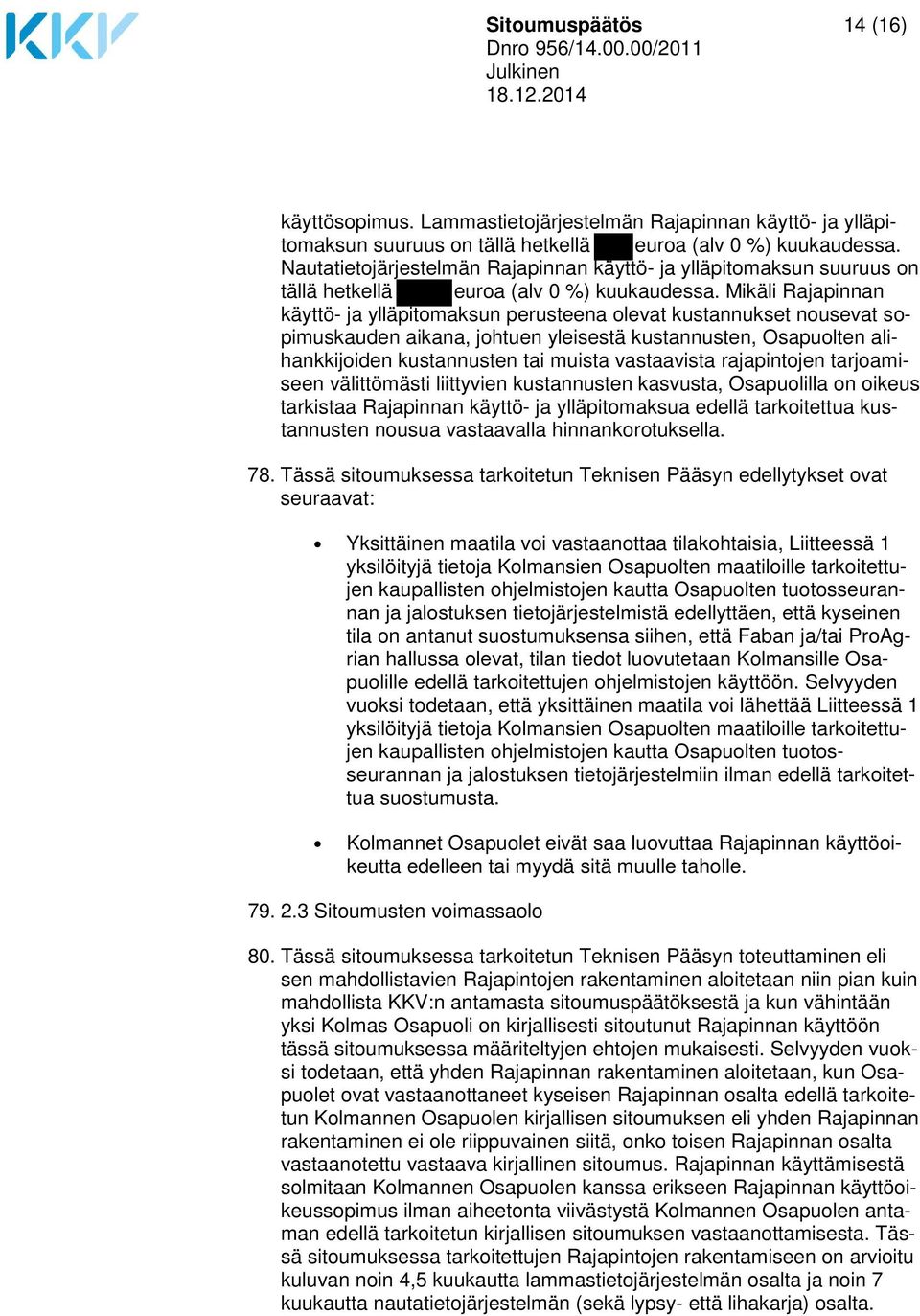 Mikäli Rajapinnan käyttö- ja ylläpitomaksun perusteena olevat kustannukset nousevat sopimuskauden aikana, johtuen yleisestä kustannusten, Osapuolten alihankkijoiden kustannusten tai muista