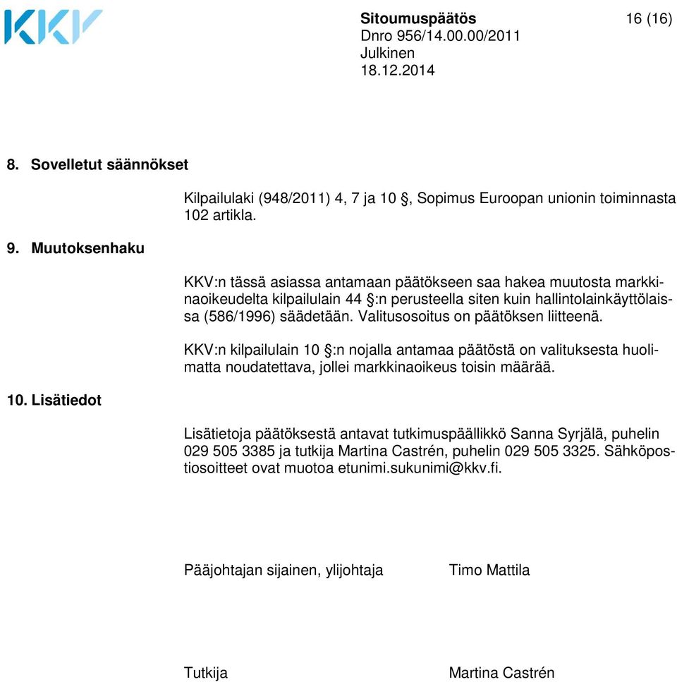 Valitusosoitus on päätöksen liitteenä. KKV:n kilpailulain 10 :n nojalla antamaa päätöstä on valituksesta huolimatta noudatettava, jollei markkinaoikeus toisin määrää.