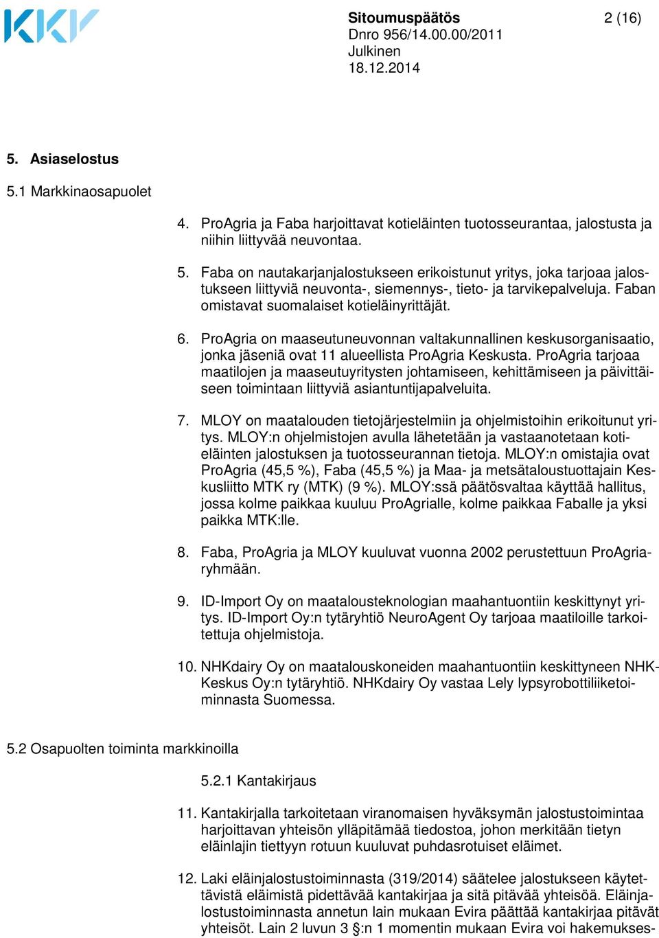 ProAgria tarjoaa maatilojen ja maaseutuyritysten johtamiseen, kehittämiseen ja päivittäiseen toimintaan liittyviä asiantuntijapalveluita. 7.