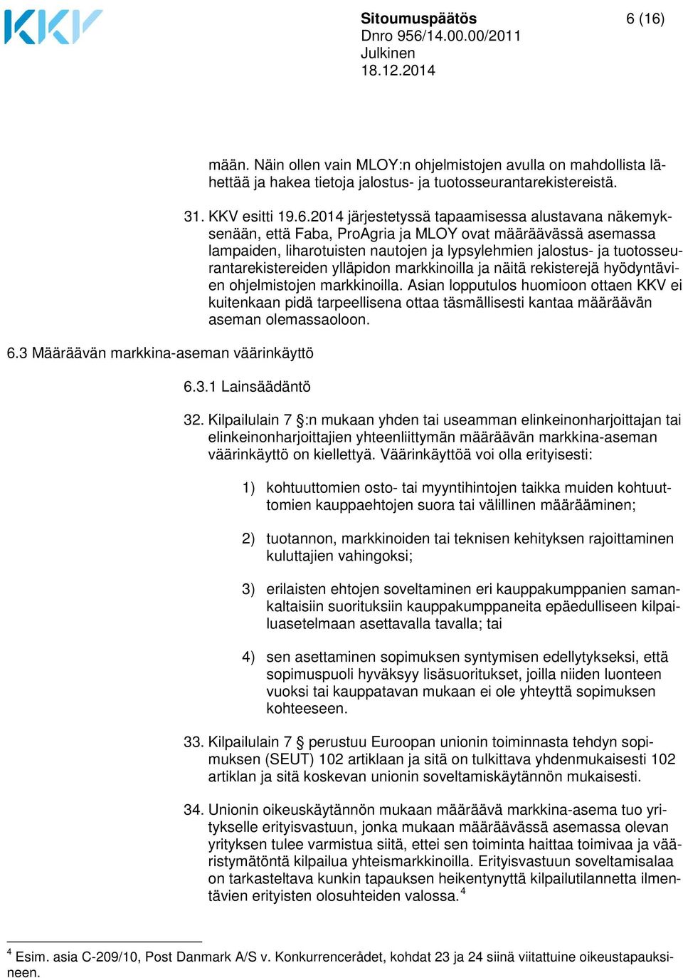 2014 järjestetyssä tapaamisessa alustavana näkemyksenään, että Faba, ProAgria ja MLOY ovat määräävässä asemassa lampaiden, liharotuisten nautojen ja lypsylehmien jalostus- ja