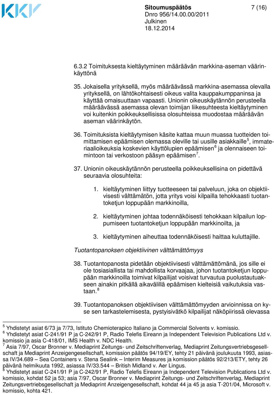 Unionin oikeuskäytännön perusteella määräävässä asemassa olevan toimijan liikesuhteesta kieltäytyminen voi kuitenkin poikkeuksellisissa olosuhteissa muodostaa määräävän aseman väärinkäytön. 36.