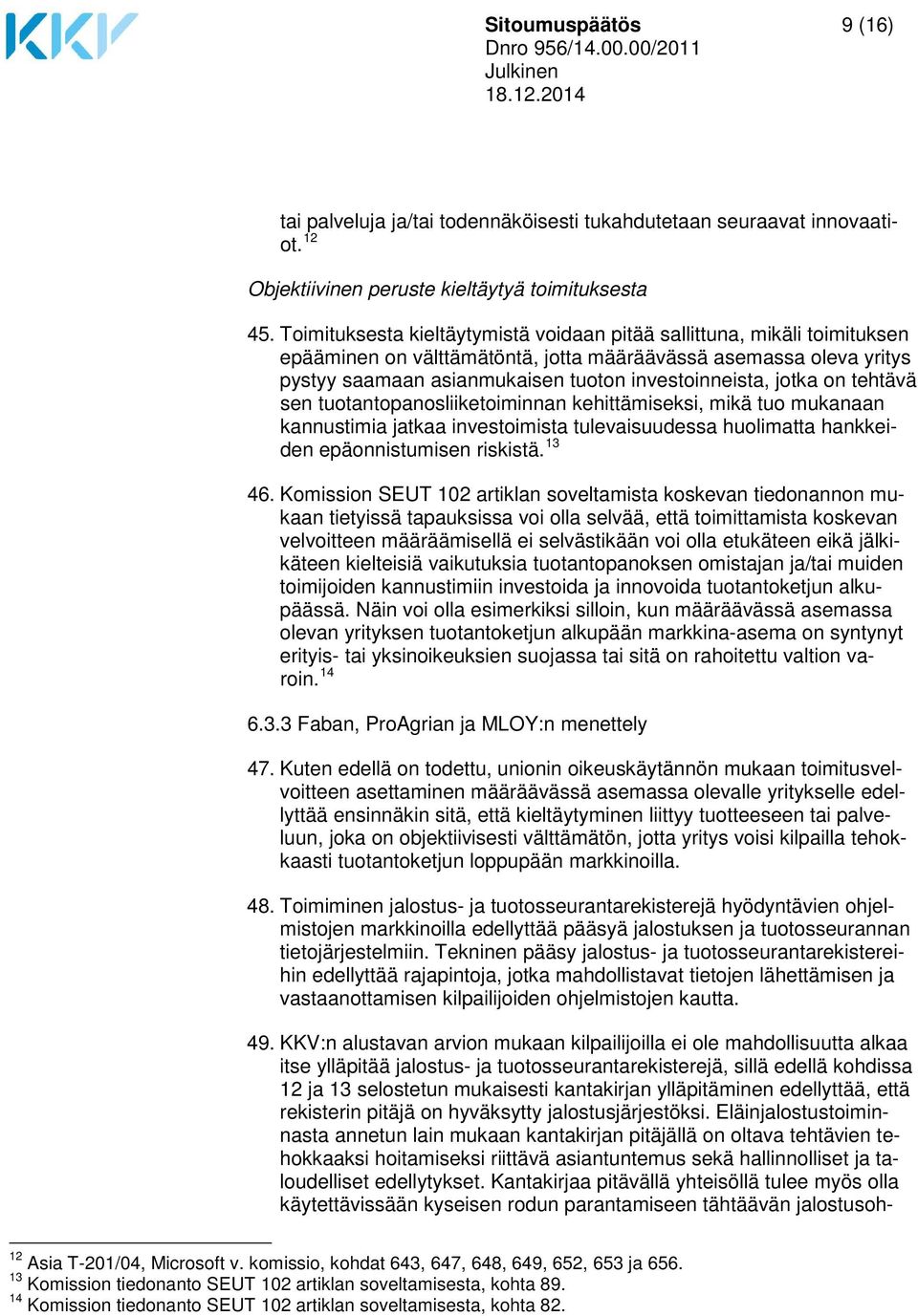 jotka on tehtävä sen tuotantopanosliiketoiminnan kehittämiseksi, mikä tuo mukanaan kannustimia jatkaa investoimista tulevaisuudessa huolimatta hankkeiden epäonnistumisen riskistä. 13 46.