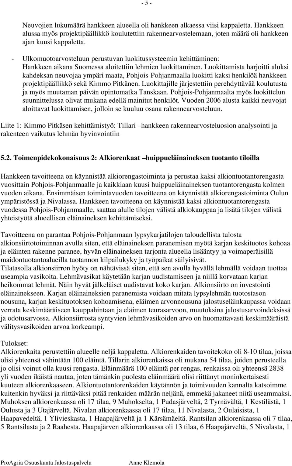 - Ulkomuotoarvosteluun perustuvan luokitussysteemin kehittäminen: Hankkeen aikana Suomessa aloitettiin lehmien luokittaminen.