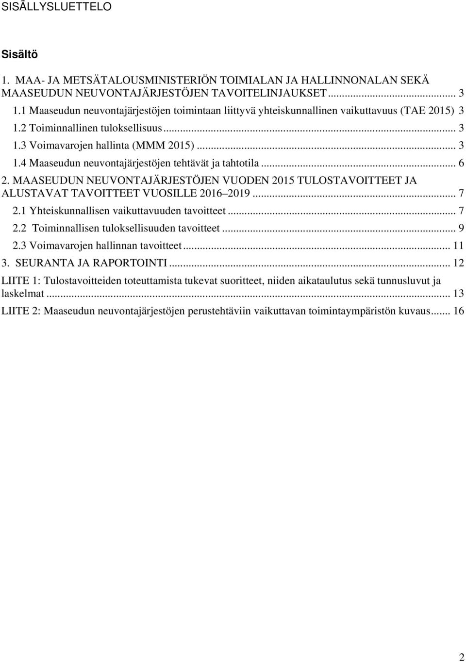 .. 6 2. MAASEUDUN NEUVONTAJÄRJESTÖJEN VUODEN 2015 TULOSTAVOITTEET JA ALUSTAVAT TAVOITTEET VUOSILLE 2016 2019... 7 2.1 Yhteiskunnallisen vaikuttavuuden tavoitteet... 7 2.2 Toiminnallisen tuloksellisuuden tavoitteet.