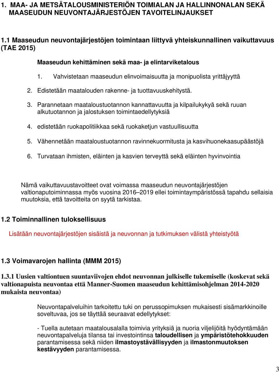 Vahvistetaan maaseudun elinvoimaisuutta ja monipuolista yrittäjyyttä 2. Edistetään maatalouden rakenne- ja tuottavuuskehitystä. 3.