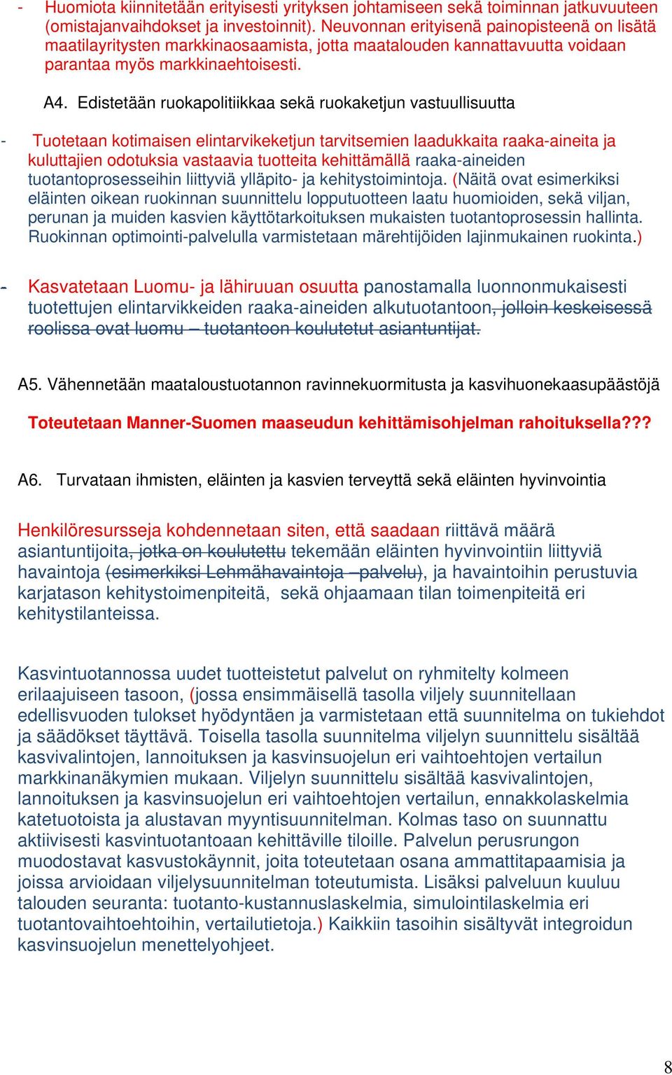 Edistetään ruokapolitiikkaa sekä ruokaketjun vastuullisuutta - Tuotetaan kotimaisen elintarvikeketjun tarvitsemien laadukkaita raaka-aineita ja kuluttajien odotuksia vastaavia tuotteita kehittämällä