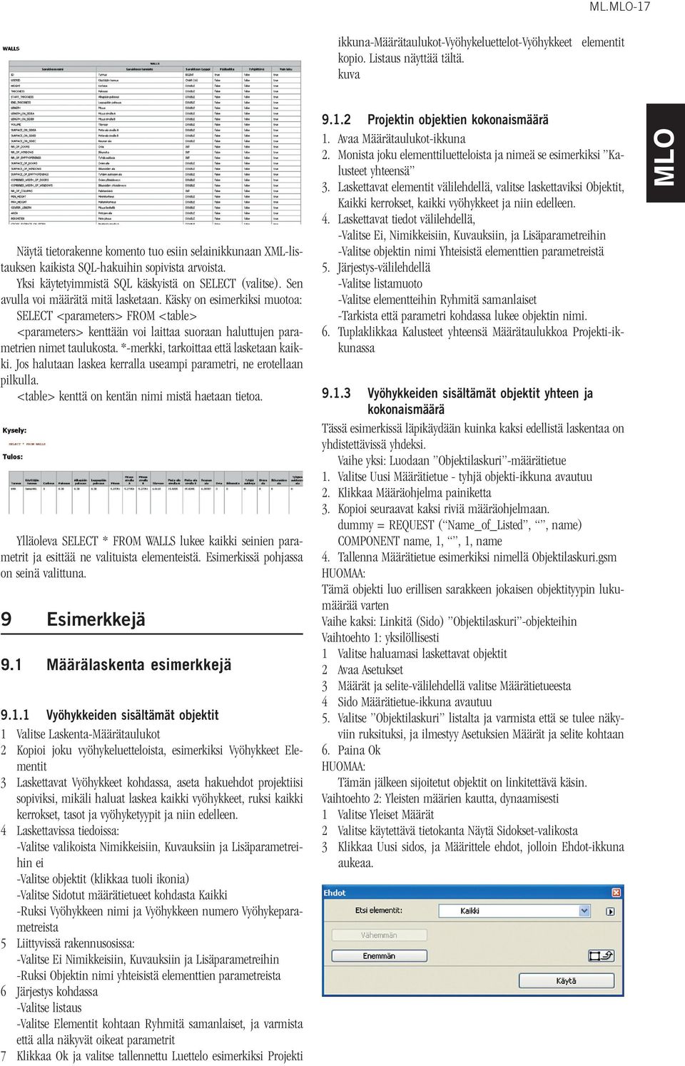 Sen avulla voi määrätä mitä lasketaan. Käsky on esimerkiksi muotoa: SELECT <parameters> FROM <table> <parameters> kenttään voi laittaa suoraan haluttujen parametrien nimet taulukosta.