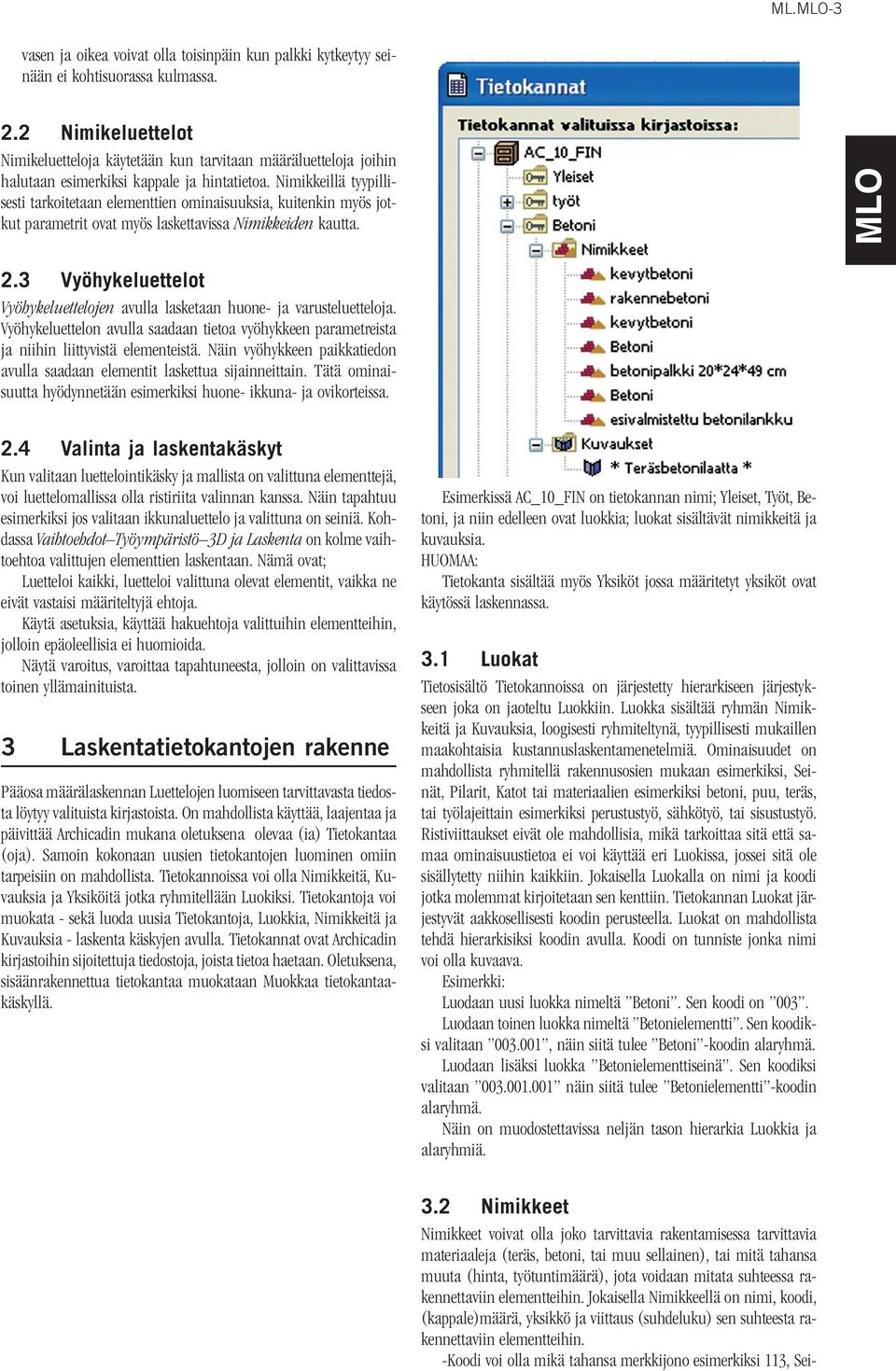 Nimikkeillä tyypillisesti tarkoitetaan elementtien ominaisuuksia, kuitenkin myös jotkut parametrit ovat myös laskettavissa Nimikkeiden kautta. 2.