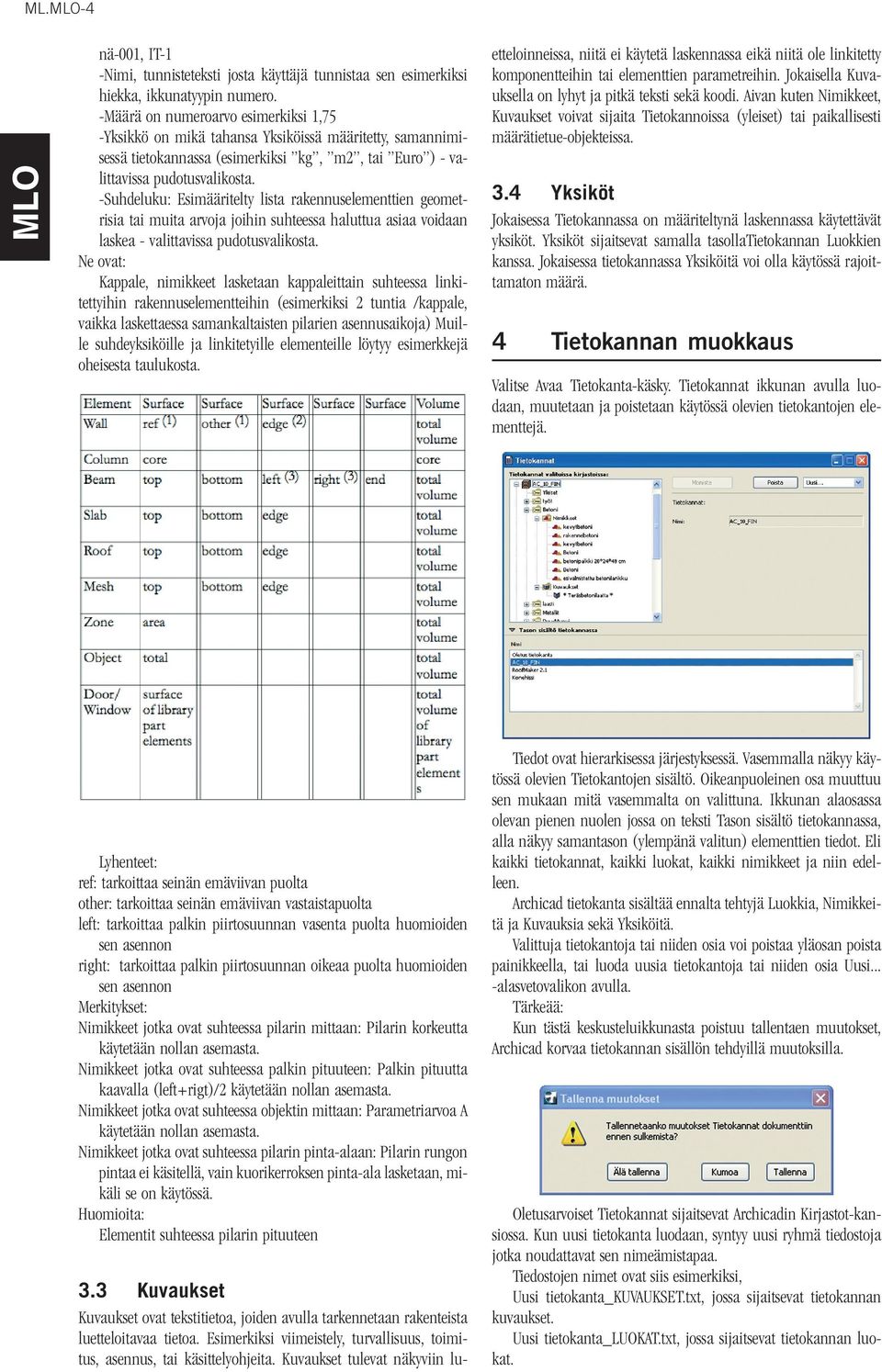 -Suhdeluku: Esimääritelty lista rakennuselementtien geometrisia tai muita arvoja joihin suhteessa haluttua asiaa voidaan laskea - valittavissa pudotusvalikosta.