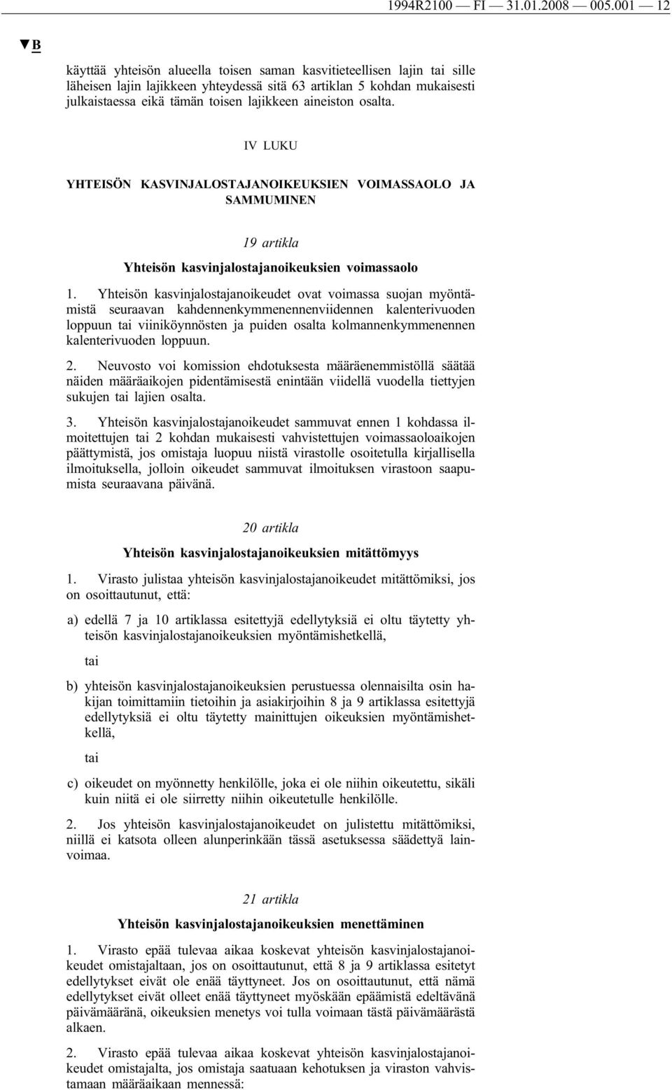 aineiston osalta. IV LUKU YHTEISÖN KASVINJALOSTAJANOIKEUKSIEN VOIMASSAOLO JA SAMMUMINEN 19 artikla Yhteisön kasvinjalostajanoikeuksien voimassaolo 1.