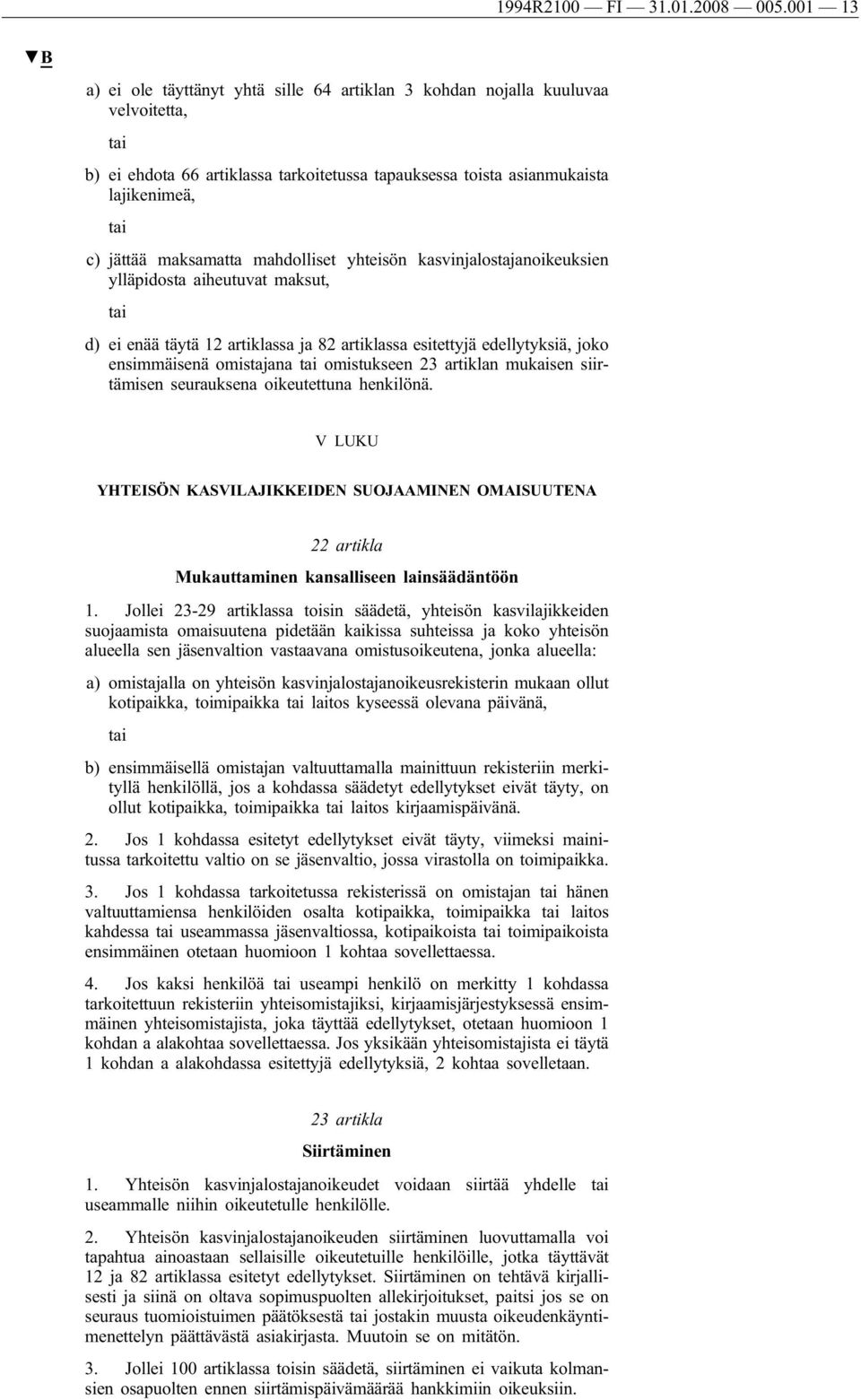 maksamatta mahdolliset yhteisön kasvinjalostajanoikeuksien ylläpidosta aiheutuvat maksut, tai d) ei enää täytä 12 artiklassa ja 82 artiklassa esitettyjä edellytyksiä, joko ensimmäisenä omistajana tai