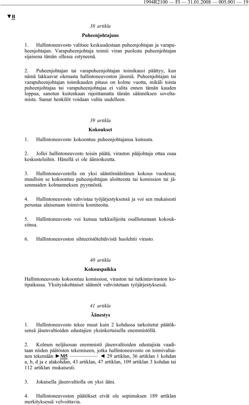 Puheenjohtajan tai varapuheenjohtajan toimikausi päättyy, kun nämä lakkaavat olemasta hallintoneuvoston jäseniä.