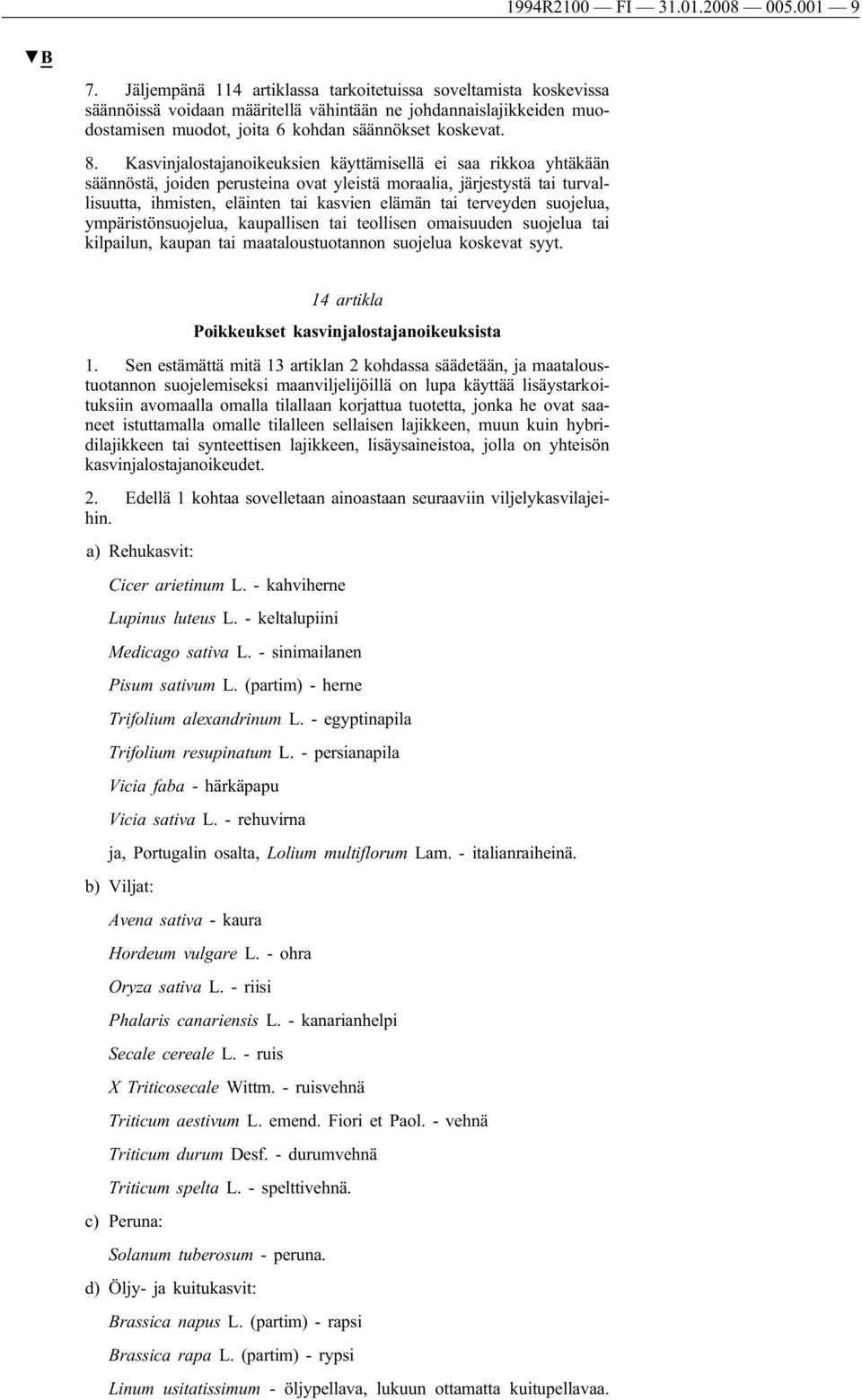 Kasvinjalostajanoikeuksien käyttämisellä ei saa rikkoa yhtäkään säännöstä, joiden perusteina ovat yleistä moraalia, järjestystä tai turvallisuutta, ihmisten, eläinten tai kasvien elämän tai terveyden