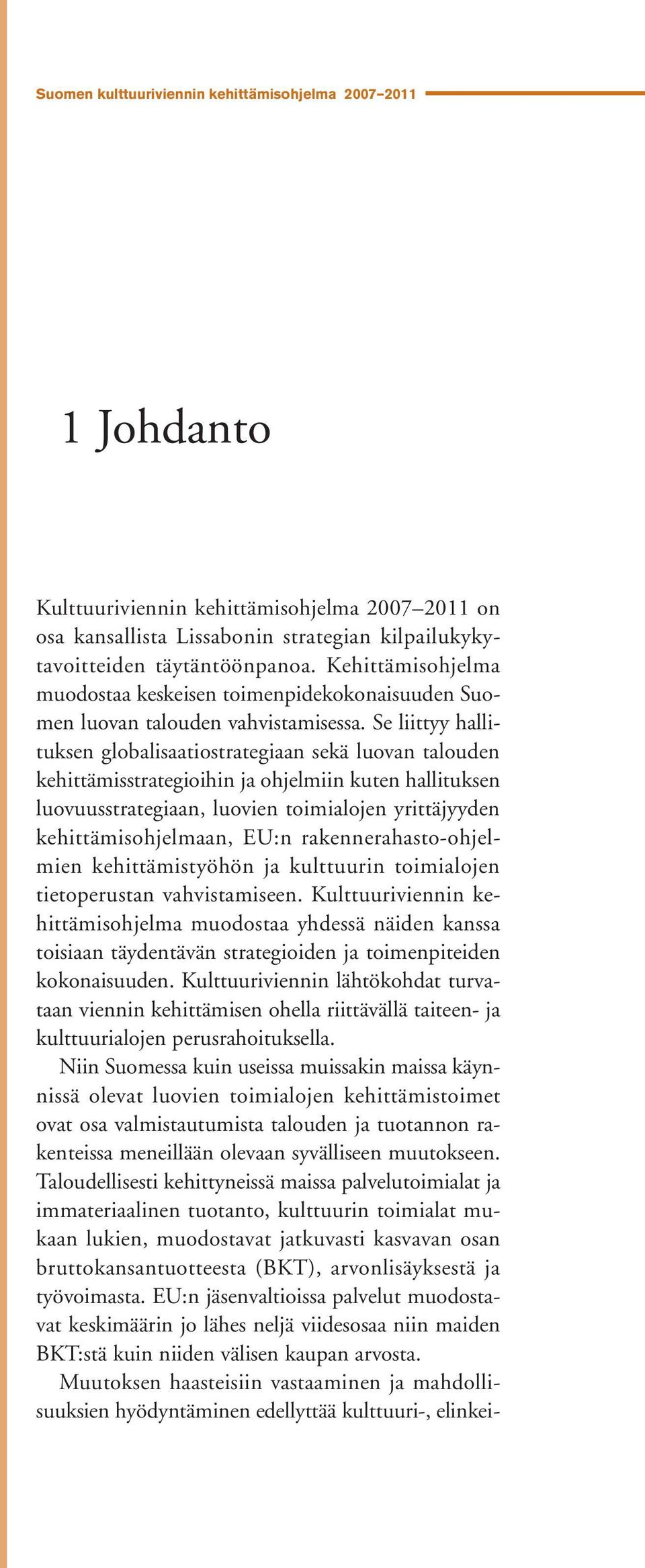 Se liittyy hallituksen globalisaatiostrategiaan sekä luovan talouden kehittämisstrategioihin ja ohjelmiin kuten hallituksen luovuusstrategiaan, luovien toimialojen yrittäjyyden kehittämisohjelmaan,