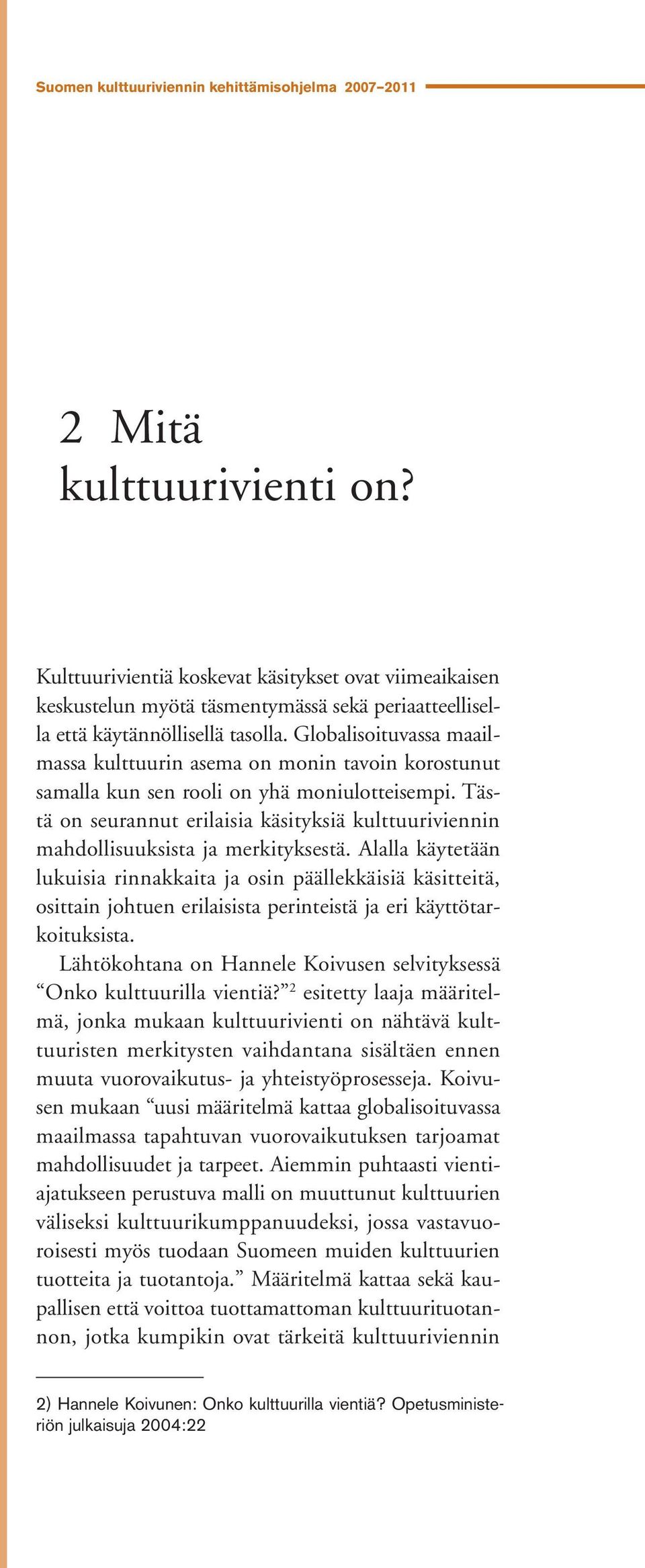 Globalisoituvassa maailmassa kulttuurin asema on monin tavoin korostunut samalla kun sen rooli on yhä moniulotteisempi.