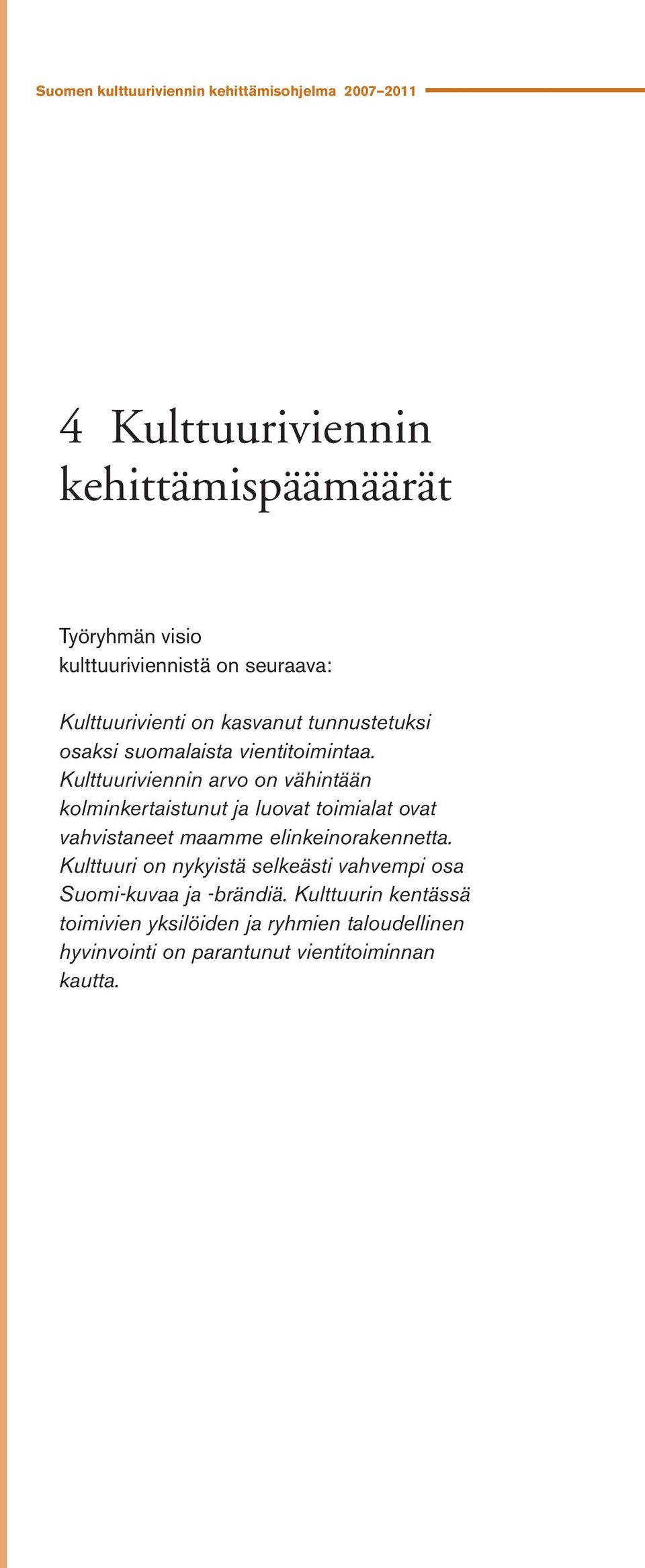 Kulttuuriviennin arvo on vähintään kolminkertaistunut ja luovat toimialat ovat vahvistaneet maamme elinkeinorakennetta.