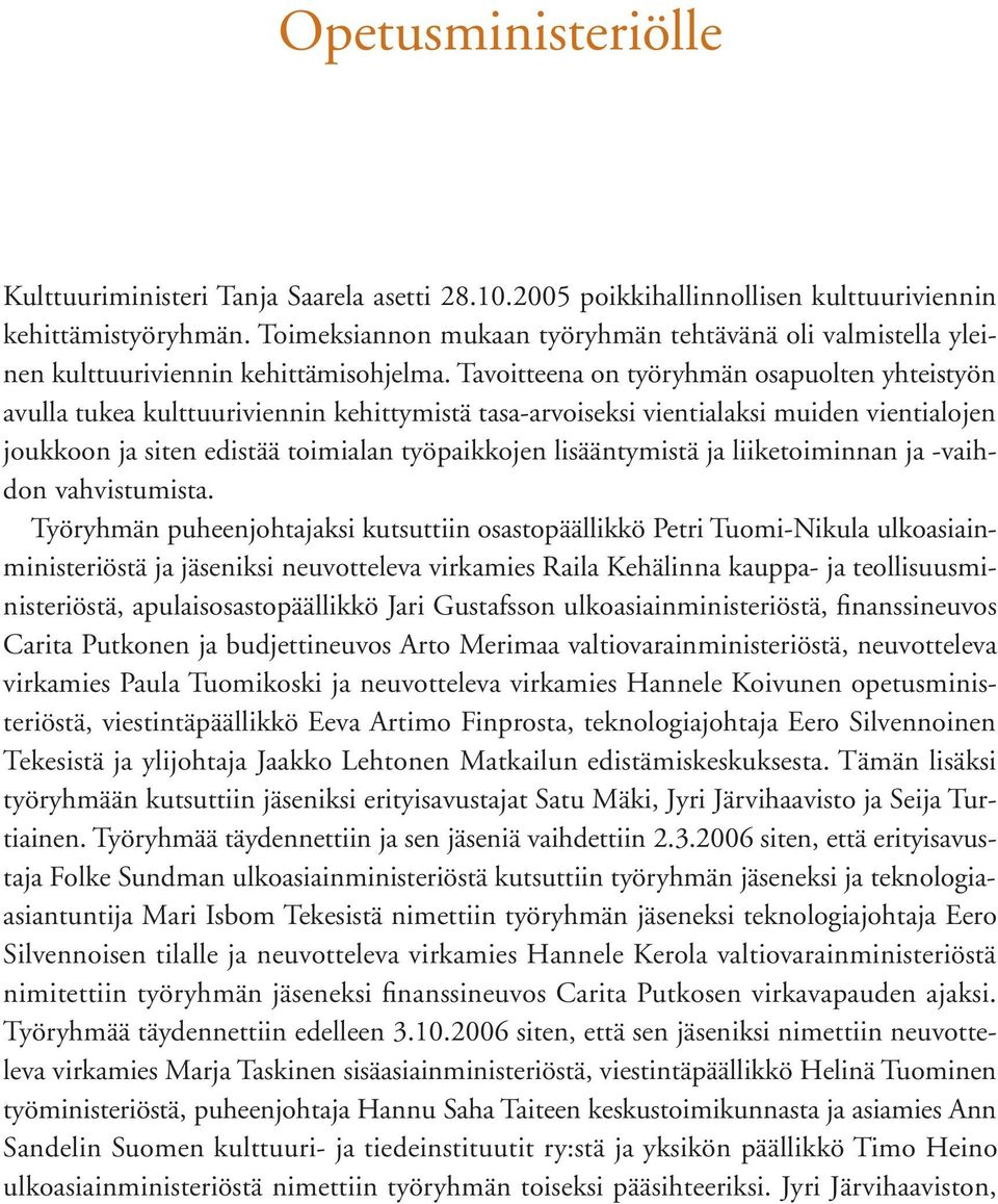 Tavoitteena on työryhmän osapuolten yhteistyön avulla tukea kulttuuriviennin kehittymistä tasa-arvoiseksi vientialaksi muiden vientialojen joukkoon ja siten edistää toimialan työpaikkojen