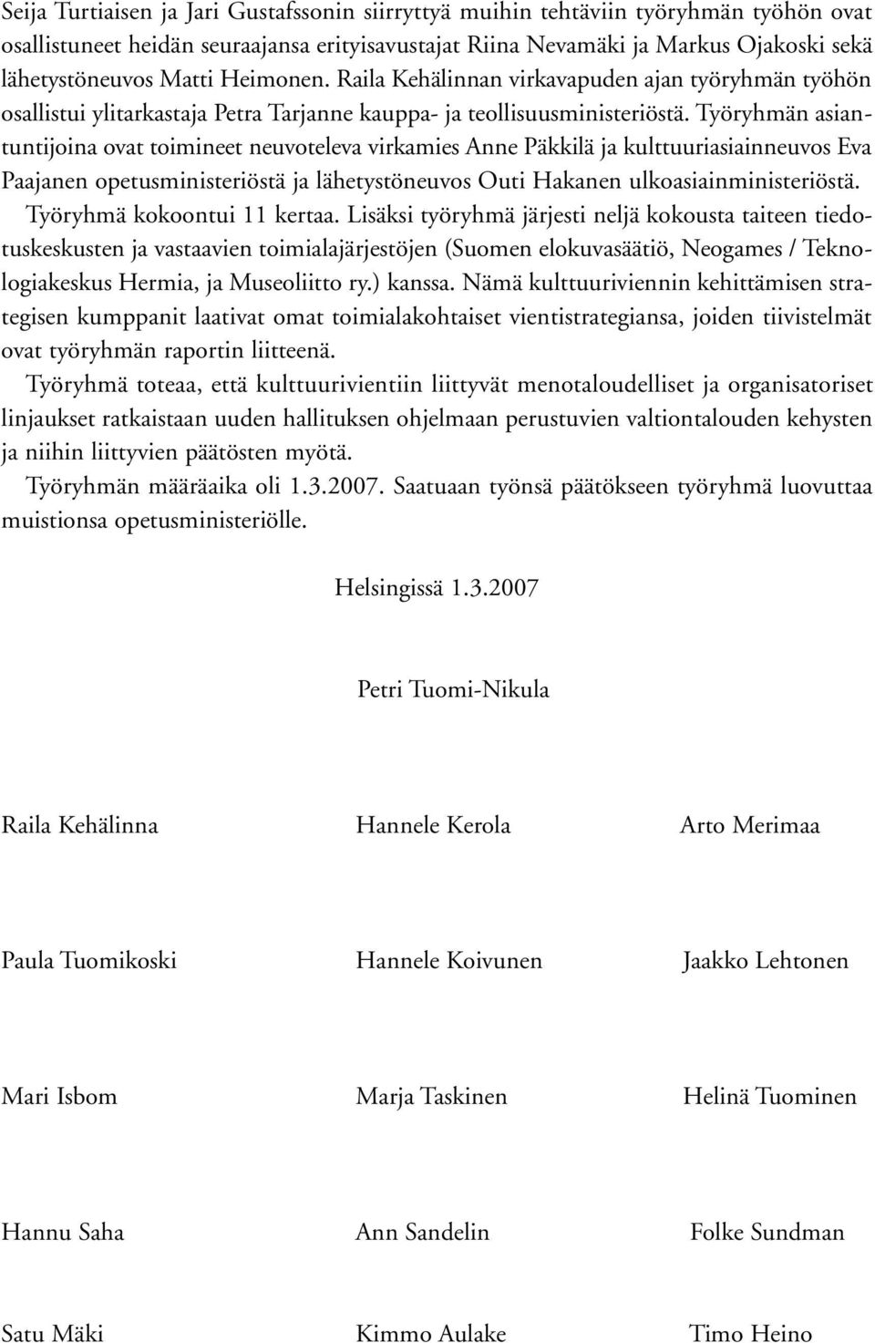 Työryhmän asiantuntijoina ovat toimineet neuvoteleva virkamies Anne Päkkilä ja kulttuuriasiainneuvos Eva Paajanen opetusministeriöstä ja lähetystöneuvos Outi Hakanen ulkoasiainministeriöstä.