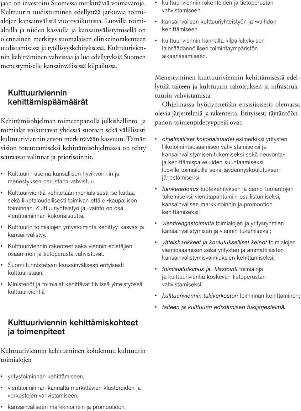 Kulttuuriviennin kehittäminen vahvistaa ja luo edellytyksiä Suomen menestymiselle kansainvälisessä kilpailussa.