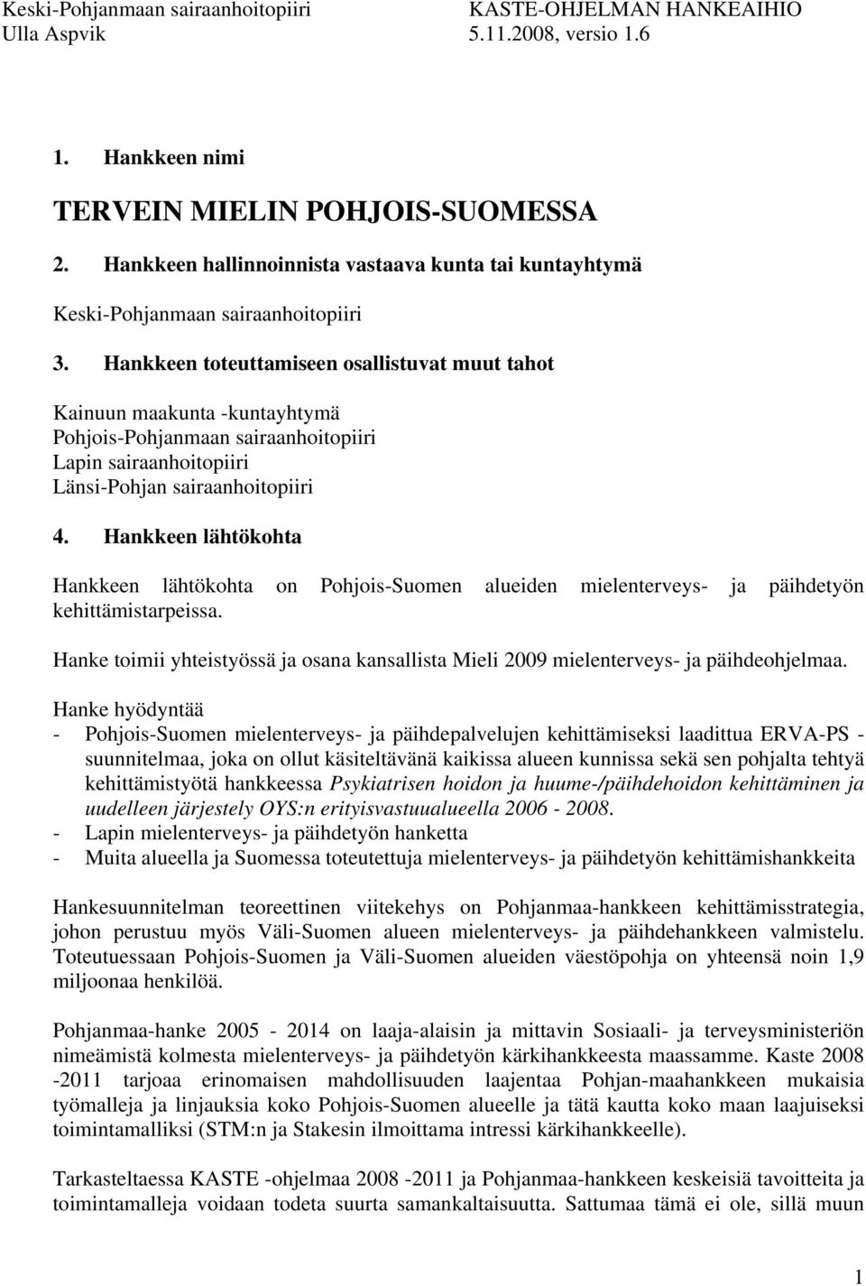 Hankkeen toteuttamiseen osallistuvat muut tahot Kainuun maakunta -kuntayhtymä Pohjois-Pohjanmaan sairaanhoitopiiri Lapin sairaanhoitopiiri Länsi-Pohjan sairaanhoitopiiri 4.