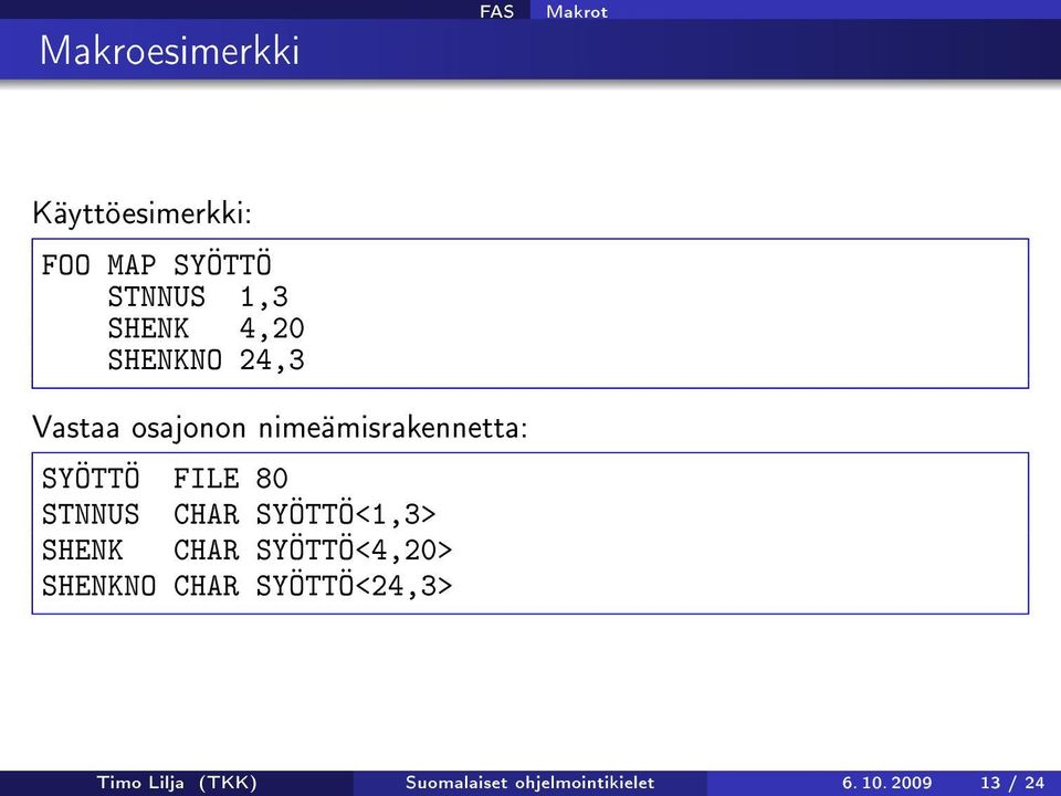 FILE 80 STNNUS CHAR SYÖTTÖ<1,3> SHENK CHAR SYÖTTÖ<4,20> SHENKNO CHAR