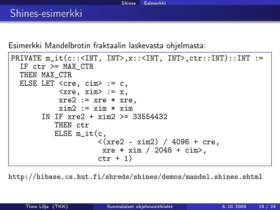 xim * xim IN IF xre2 + xim2 >= 33554432 THEN ctr ELSE m_it(c, <(xre2 - xim2) / 4096 + cre, xre * xim / 2048 + cim>, ctr + 1)