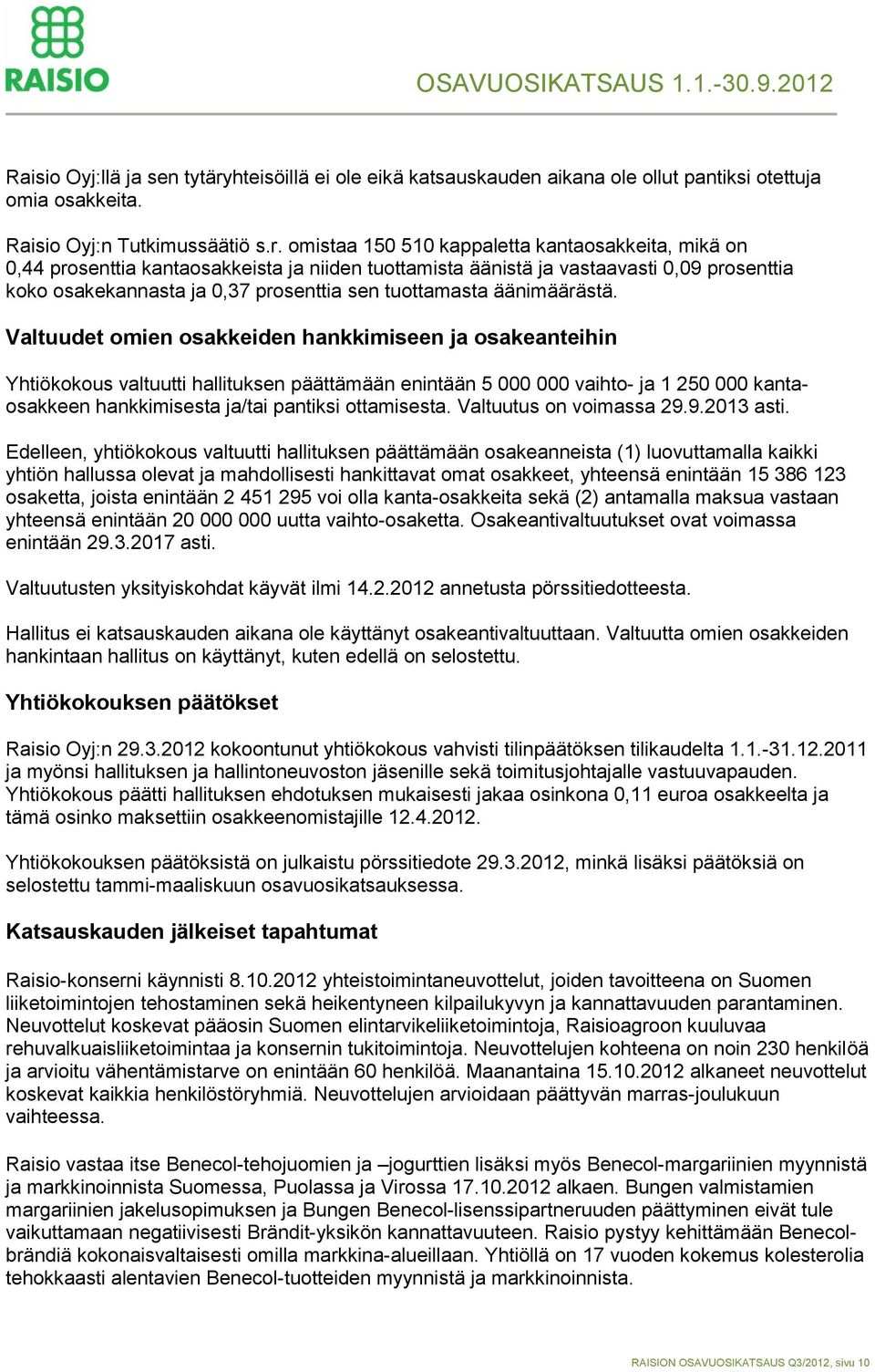 omistaa 150 510 kappaletta kantaosakkeita, mikä on 0,44 prosenttia kantaosakkeista ja niiden tuottamista äänistä ja vastaavasti 0,09 prosenttia koko osakekannasta ja 0,37 prosenttia sen tuottamasta