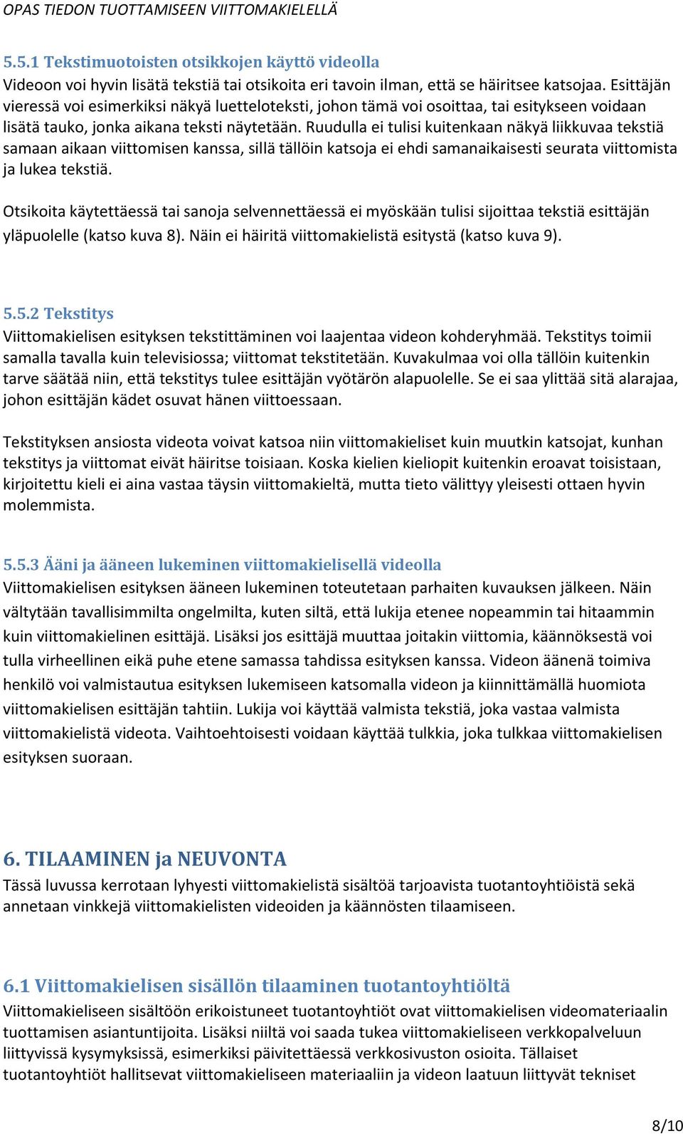 Ruudulla ei tulisi kuitenkaan näkyä liikkuvaa tekstiä samaan aikaan viittomisen kanssa, sillä tällöin katsoja ei ehdi samanaikaisesti seurata viittomista ja lukea tekstiä.