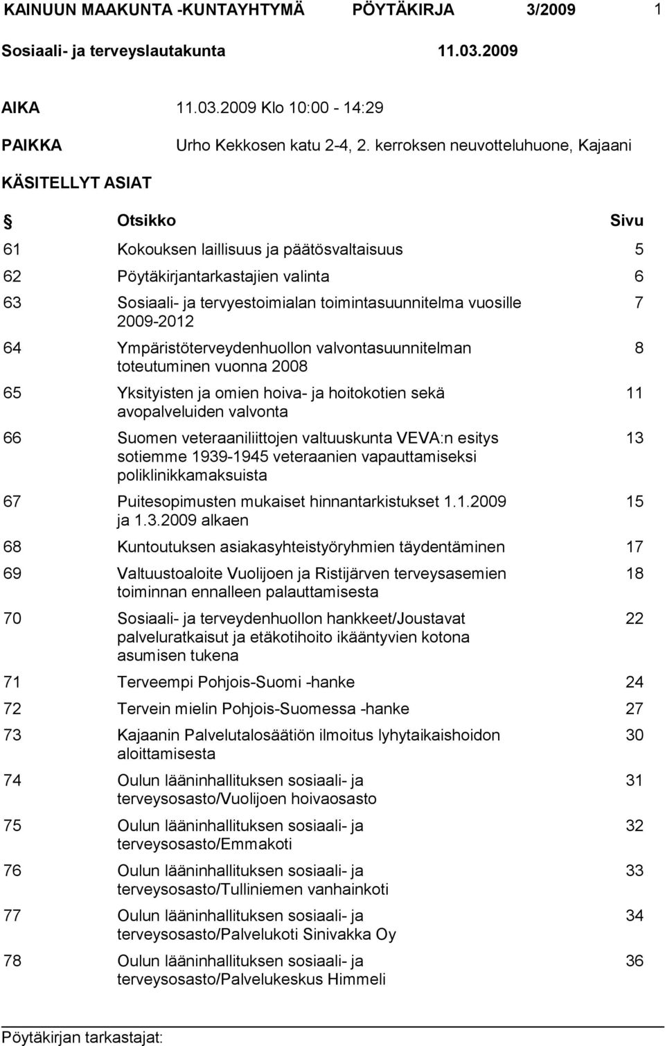 toimintasuunnitelma vuosille 2009-2012 64 Ympäristöterveydenhuollon valvontasuunnitelman toteutuminen vuonna 2008 65 Yksityisten ja omien hoiva- ja hoitokotien sekä avopalveluiden valvonta 66 Suomen