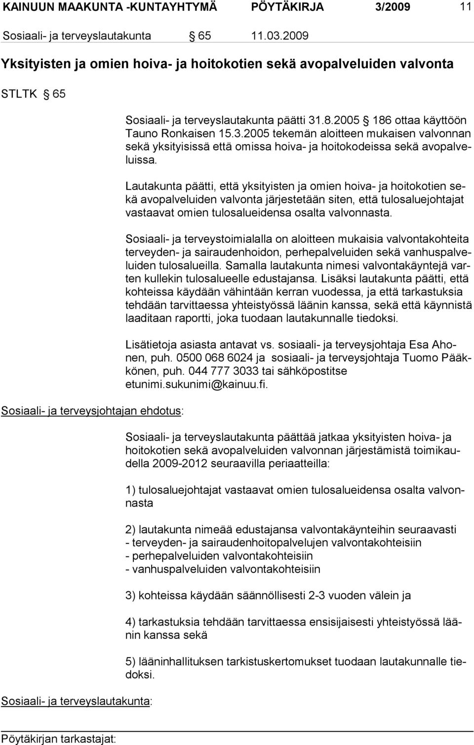 2005 186 ottaa käyttöön Tauno Ronkaisen 15.3.2005 tekemän aloitteen mukaisen valvonnan se kä yk si tyisissä että omissa hoiva- ja hoitokodeissa sekä avopalveluissa.