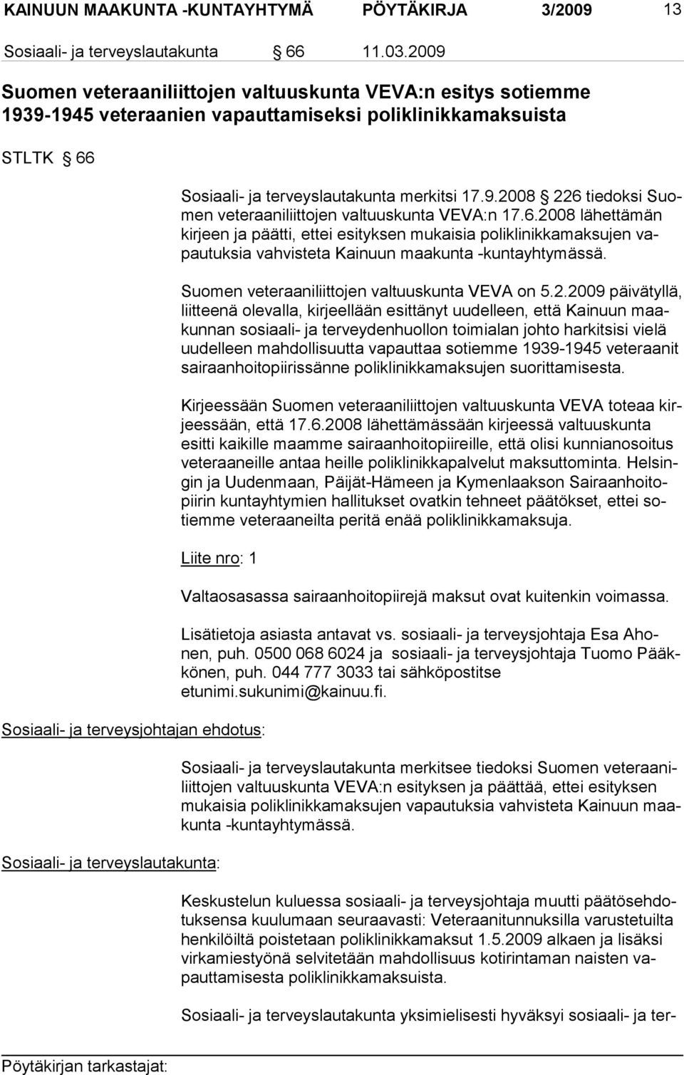 6.2008 lähettä män kirjeen ja päätti, ettei esityksen mukaisia polikli nikkamaksujen vapautuksia vahvisteta Kainuun maakunta -kuntayhty mässä. Suomen veteraaniliittojen valtuuskunta VE VA on 5.2.2009