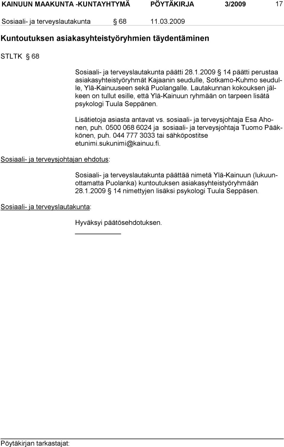 2009 14 päätti perustaa asiakasyh teistyöryhmät Kajaanin seudulle, Sotkamo-Kuhmo seudulle, Ylä-Kainuuseen sekä Puolangalle.