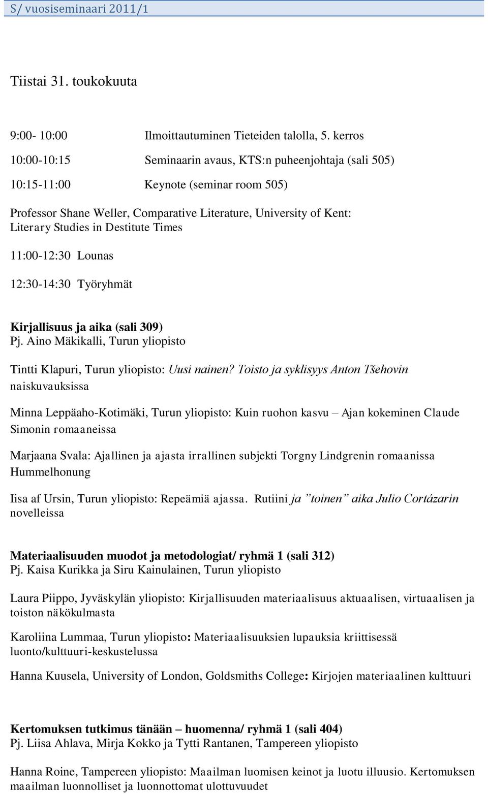 Destitute Times 11:00-12:30 Lounas 12:30-14:30 Työryhmät Kirjallisuus ja aika (sali 309) Pj. Aino Mäkikalli, Turun yliopisto Tintti Klapuri, Turun yliopisto: Uusi nainen?