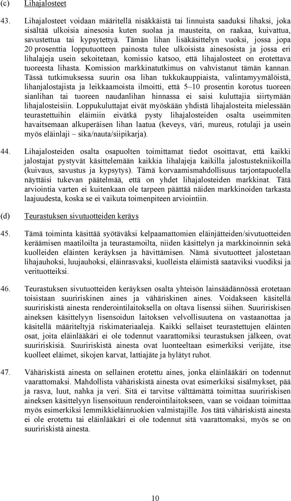 Tämän lihan lisäkäsittelyn vuoksi, jossa jopa 20 prosenttia lopputuotteen painosta tulee ulkoisista ainesosista ja jossa eri lihalajeja usein sekoitetaan, komissio katsoo, että lihajalosteet on