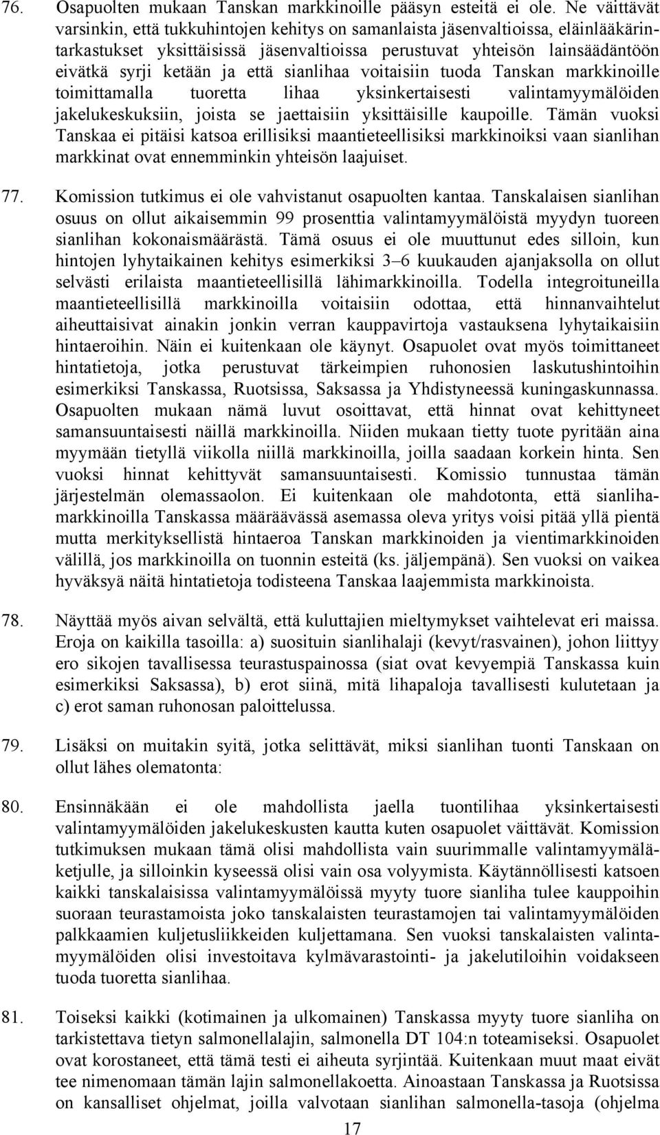 että sianlihaa voitaisiin tuoda Tanskan markkinoille toimittamalla tuoretta lihaa yksinkertaisesti valintamyymälöiden jakelukeskuksiin, joista se jaettaisiin yksittäisille kaupoille.