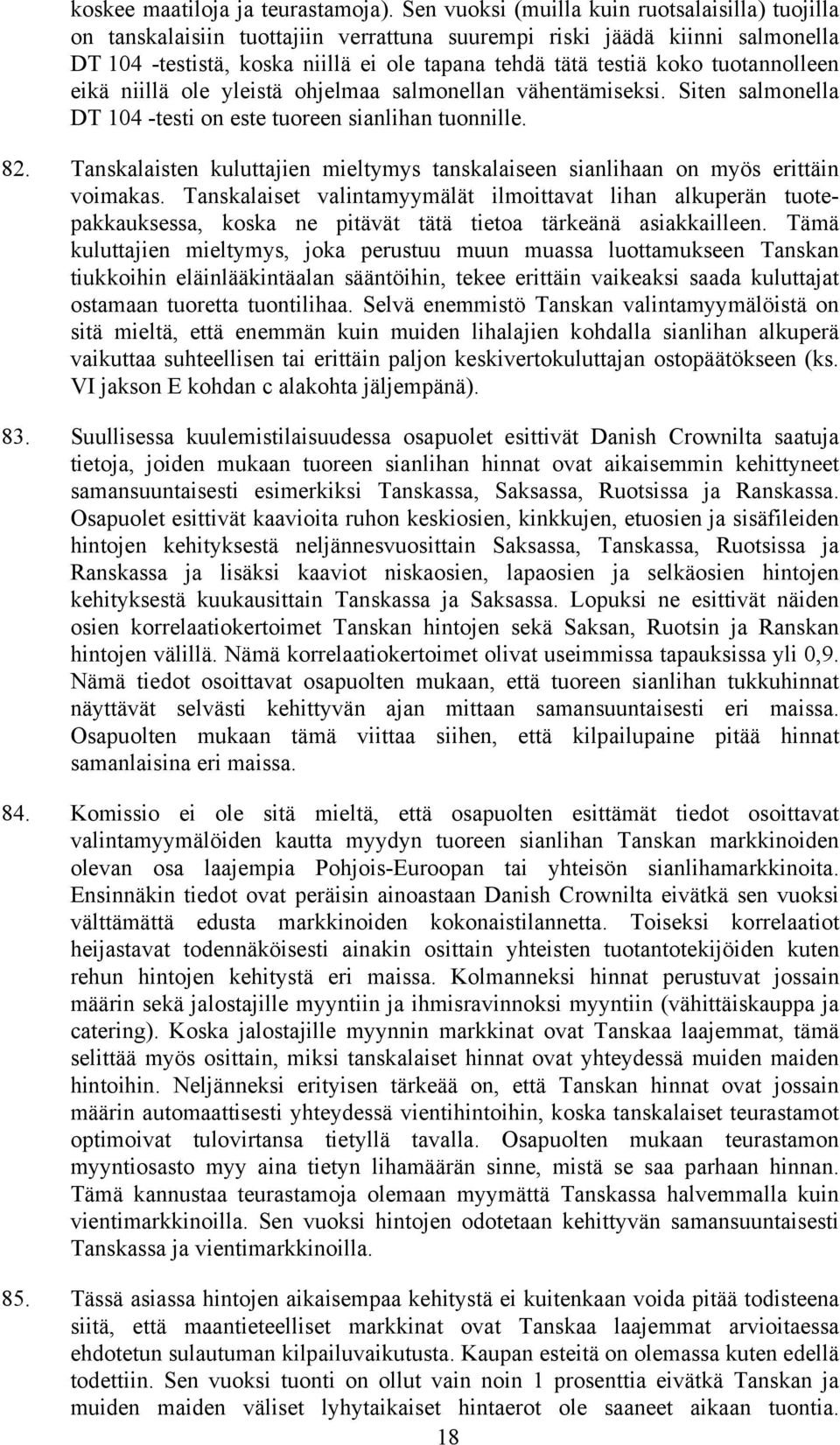 tuotannolleen eikä niillä ole yleistä ohjelmaa salmonellan vähentämiseksi. Siten salmonella DT 104 -testi on este tuoreen sianlihan tuonnille. 82.