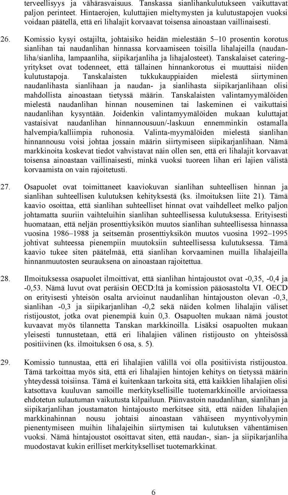 Komissio kysyi ostajilta, johtaisiko heidän mielestään 5 10 prosentin korotus sianlihan tai naudanlihan hinnassa korvaamiseen toisilla lihalajeilla (naudanliha/sianliha, lampaanliha, siipikarjanliha